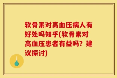 软骨素对高血压病人有好处吗知乎(软骨素对高血压患者有益吗？建议探讨)
