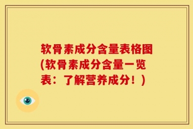 软骨素成分含量表格图(软骨素成分含量一览表：了解营养成分！)
