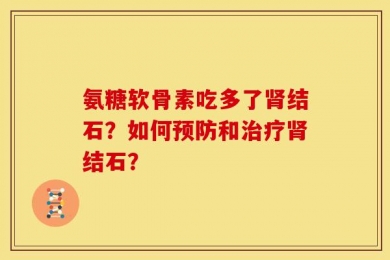 氨糖软骨素吃多了肾结石？如何预防和治疗肾结石？