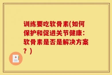 训练要吃软骨素(如何保护和促进关节健康：软骨素是否是解决方案？)