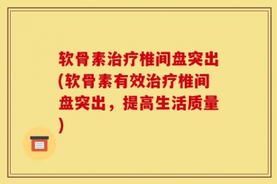 软骨素治疗椎间盘突出(软骨素有效治疗椎间盘突出，提高生活质量)