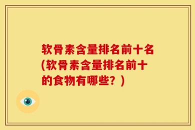 软骨素含量排名前十名(软骨素含量排名前十的食物有哪些？)