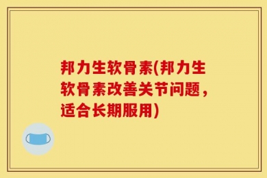 邦力生软骨素(邦力生软骨素改善关节问题，适合长期服用)