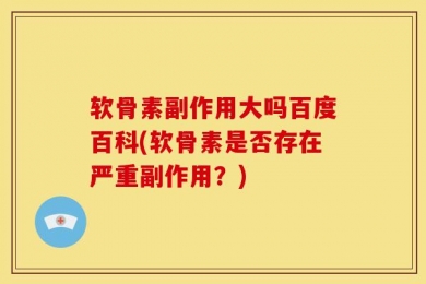 软骨素副作用大吗百度百科(软骨素是否存在严重副作用？)