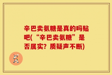 辛巴卖氨糖是真的吗贴吧(“辛巴卖氨糖”是否属实？质疑声不断)