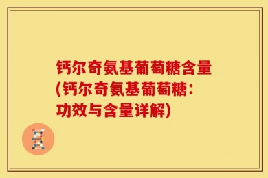 钙尔奇氨基葡萄糖含量(钙尔奇氨基葡萄糖：功效与含量详解)