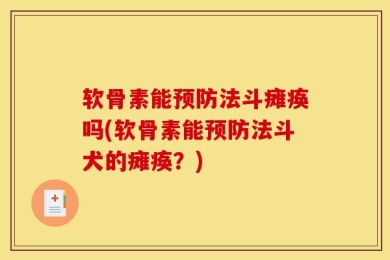 软骨素能预防法斗瘫痪吗(软骨素能预防法斗犬的瘫痪？)