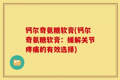 钙尔奇氨糖软膏(钙尔奇氨糖软膏：缓解关节疼痛的有效选择)