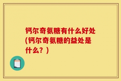 钙尔奇氨糖有什么好处(钙尔奇氨糖的益处是什么？)
