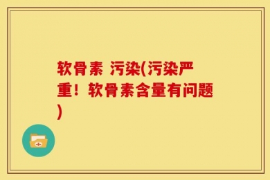 软骨素 污染(污染严重！软骨素含量有问题)