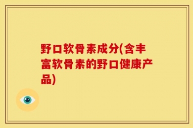 野口软骨素成分(含丰富软骨素的野口健康产品)