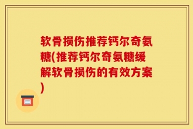 软骨损伤推荐钙尔奇氨糖(推荐钙尔奇氨糖缓解软骨损伤的有效方案)