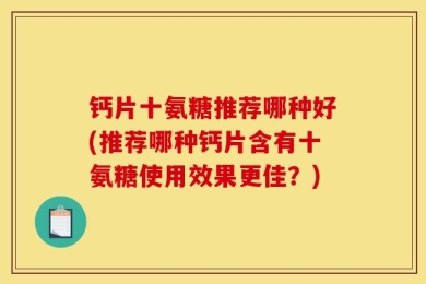 钙片十氨糖推荐哪种好(推荐哪种钙片含有十氨糖使用效果更佳？)