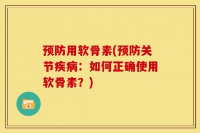 预防用软骨素(预防关节疾病：如何正确使用软骨素？)