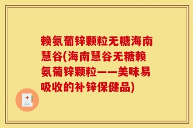 赖氨葡锌颗粒无糖海南慧谷(海南慧谷无糖赖氨葡锌颗粒——美味易吸收的补锌保健品)