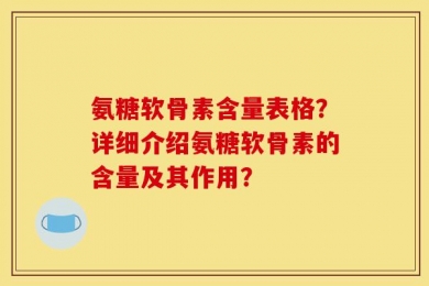 氨糖软骨素含量表格？详细介绍氨糖软骨素的含量及其作用？