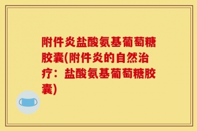附件炎盐酸氨基葡萄糖胶囊(附件炎的自然治疗：盐酸氨基葡萄糖胶囊)