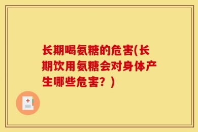 长期喝氨糖的危害(长期饮用氨糖会对身体产生哪些危害？)