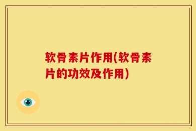 软骨素片作用(软骨素片的功效及作用)