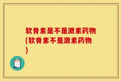 软骨素是不是激素药物(软骨素不是激素药物)