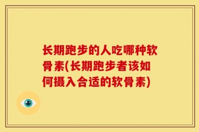 长期跑步的人吃哪种软骨素(长期跑步者该如何摄入合适的软骨素)