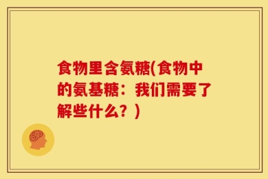 食物里含氨糖(食物中的氨基糖：我们需要了解些什么？)