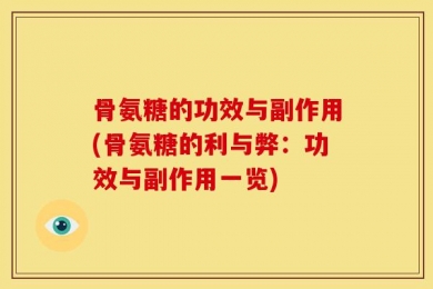 骨氨糖的功效与副作用(骨氨糖的利与弊：功效与副作用一览)