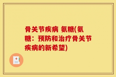 骨关节疾病 氨糖(氨糖：预防和治疗骨关节疾病的新希望)