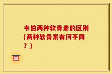 韦伯两种软骨素的区别(两种软骨素有何不同？)