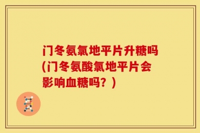 门冬氨氯地平片升糖吗(门冬氨酸氯地平片会影响血糖吗？)