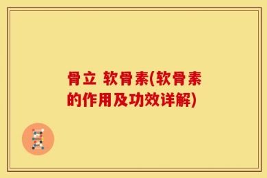 骨立 软骨素(软骨素的作用及功效详解)