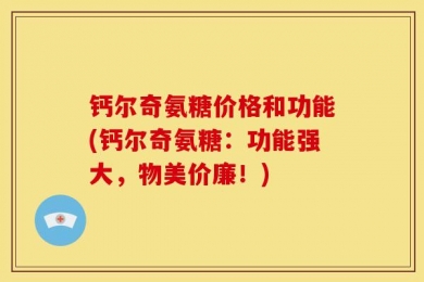 钙尔奇氨糖价格和功能(钙尔奇氨糖：功能强大，物美价廉！)