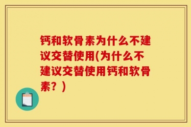钙和软骨素为什么不建议交替使用(为什么不建议交替使用钙和软骨素？)