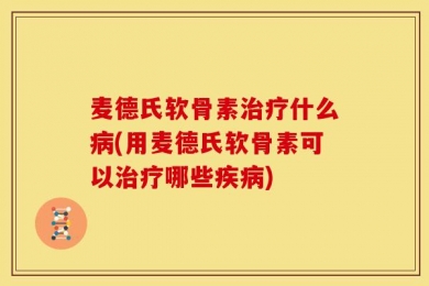 麦德氏软骨素治疗什么病(用麦德氏软骨素可以治疗哪些疾病)