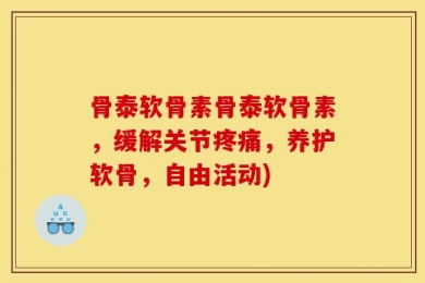 骨泰软骨素骨泰软骨素，缓解关节疼痛，养护软骨，自由活动)