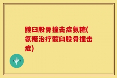 髋臼股骨撞击症氨糖(氨糖治疗髋臼股骨撞击症)