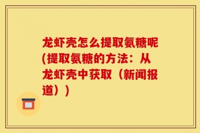 龙虾壳怎么提取氨糖呢(提取氨糖的方法：从龙虾壳中获取（新闻报道）)