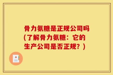 骨力氨糖是正规公司吗(了解骨力氨糖：它的生产公司是否正规？)