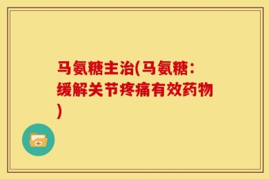 马氨糖主治(马氨糖：缓解关节疼痛有效药物)