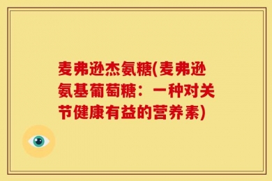 麦弗逊杰氨糖(麦弗逊氨基葡萄糖：一种对关节健康有益的营养素)