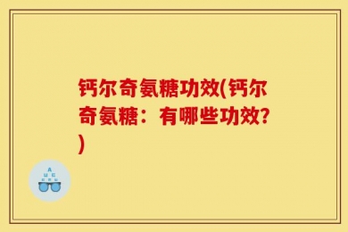钙尔奇氨糖功效(钙尔奇氨糖：有哪些功效？)