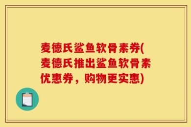 麦德氏鲨鱼软骨素券(麦德氏推出鲨鱼软骨素优惠券，购物更实惠)
