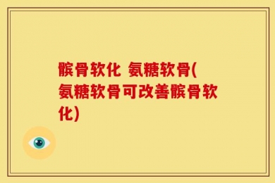 髌骨软化 氨糖软骨(氨糖软骨可改善髌骨软化)