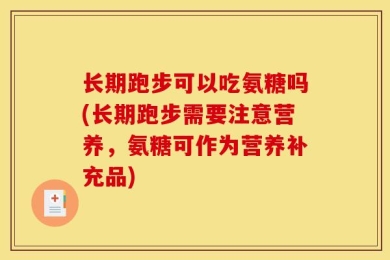 长期跑步可以吃氨糖吗(长期跑步需要注意营养，氨糖可作为营养补充品)