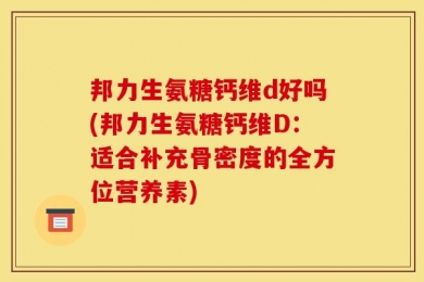 邦力生氨糖钙维d好吗(邦力生氨糖钙维D：适合补充骨密度的全方位营养素)