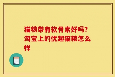 猫粮带有软骨素好吗？淘宝上的优趣猫粮怎么样