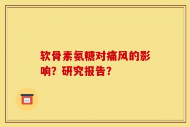 软骨素氨糖对痛风的影响？研究报告？