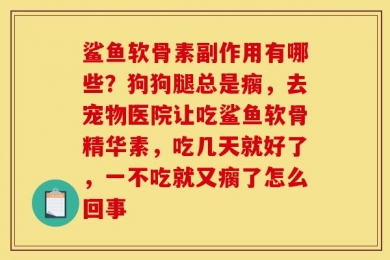 鲨鱼软骨素副作用有哪些？狗狗腿总是瘸，去宠物医院让吃鲨鱼软骨精华素，吃几天就好了，一不吃就又瘸了怎么回事