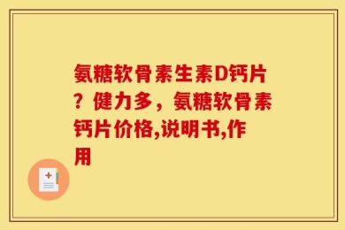 氨糖软骨素生素D钙片？健力多，氨糖软骨素钙片价格,说明书,作用