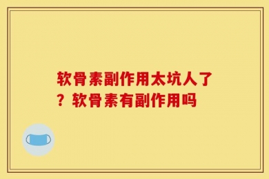 软骨素副作用太坑人了？软骨素有副作用吗